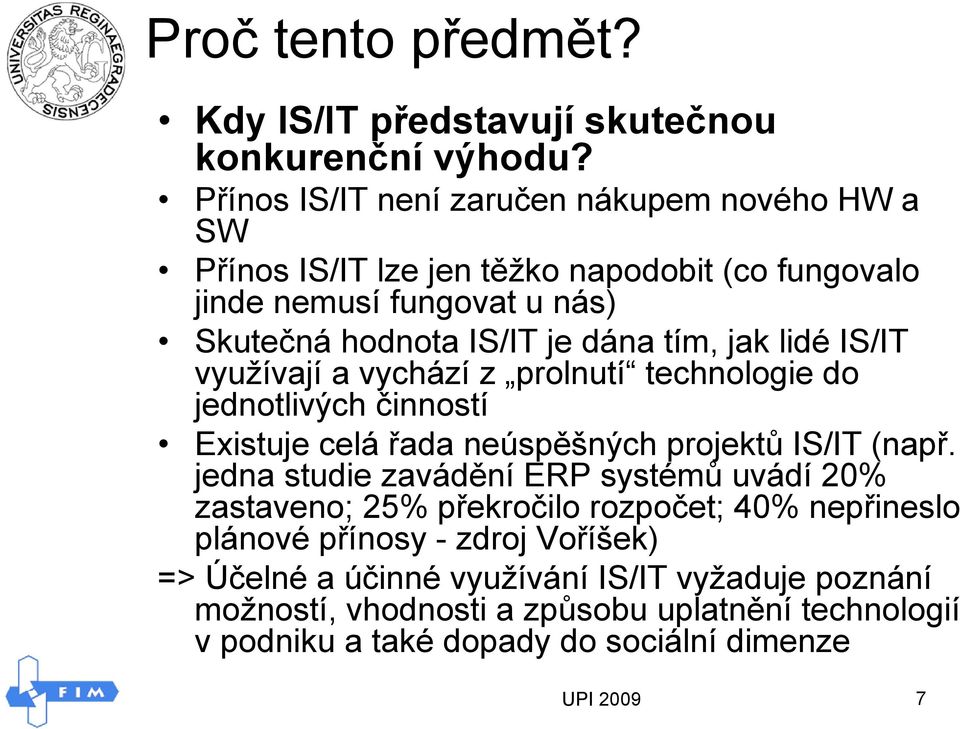 jak lidé IS/IT využívají a vychází z prolnutí technologie do jednotlivých činností Existuje celá řada neúspěšných projektů IS/IT (např.