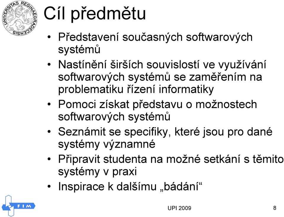 představu o možnostech softwarových systémů Seznámit se specifiky, které jsou pro dané systémy