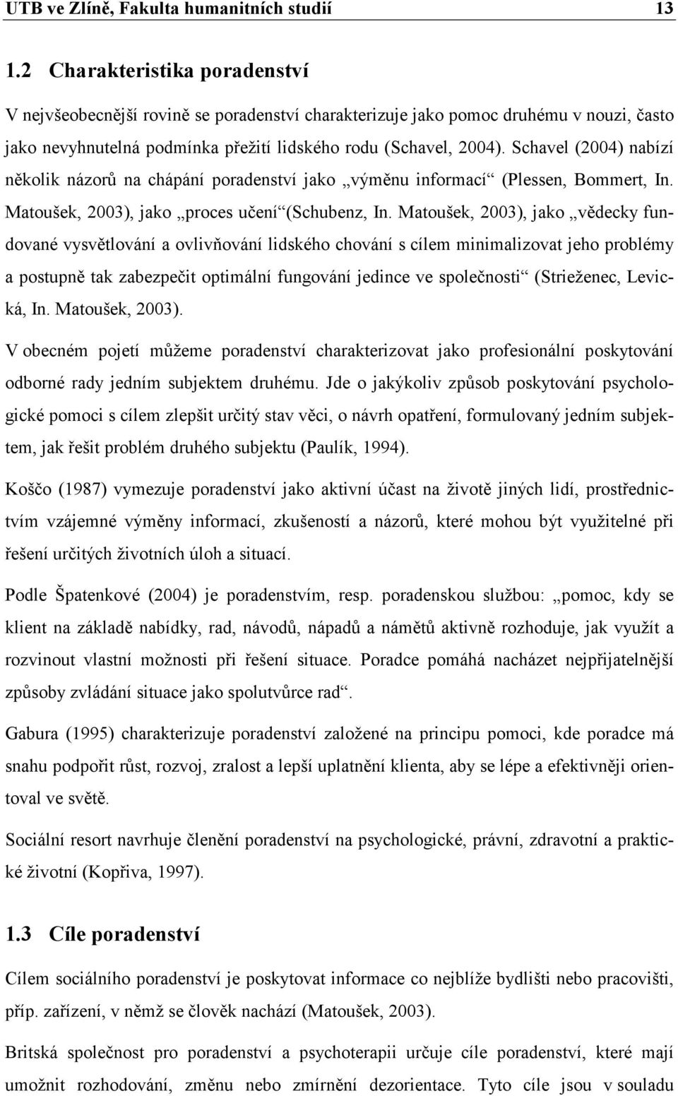 Schavel (2004) nabízí několik názorů na chápání poradenství jako výměnu informací (Plessen, Bommert, In. Matoušek, 2003), jako proces učení (Schubenz, In.