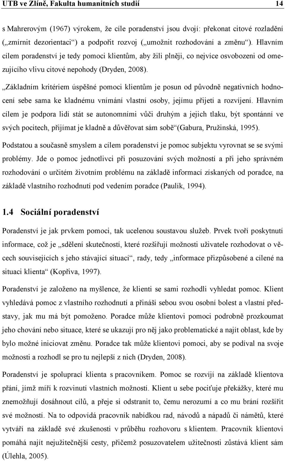 Základním kritériem úspěšné pomoci klientům je posun od původně negativních hodnocení sebe sama ke kladnému vnímání vlastní osoby, jejímu přijetí a rozvíjení.