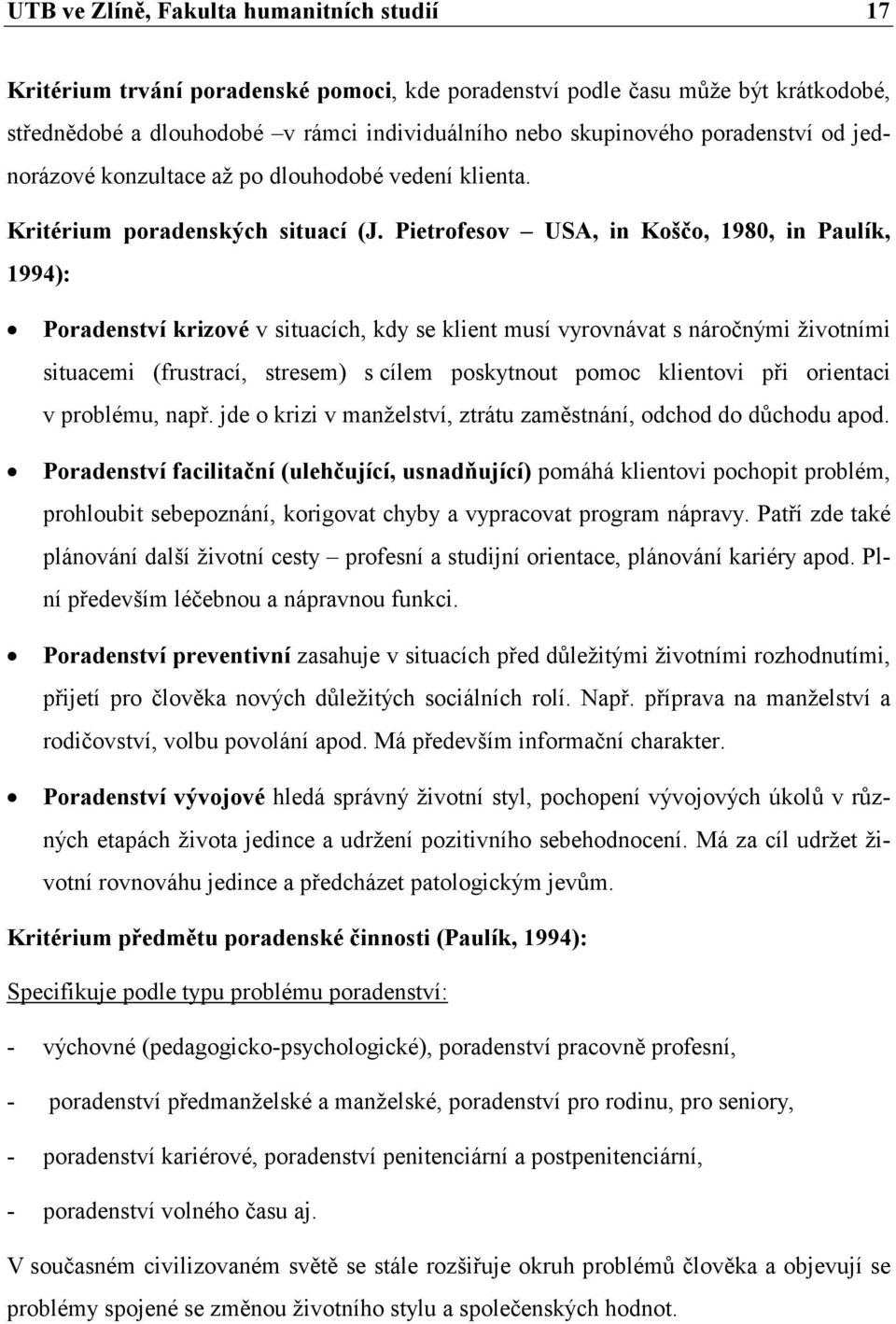 Pietrofesov USA, in Koščo, 1980, in Paulík, 1994): Poradenství krizové v situacích, kdy se klient musí vyrovnávat s náročnými životními situacemi (frustrací, stresem) s cílem poskytnout pomoc