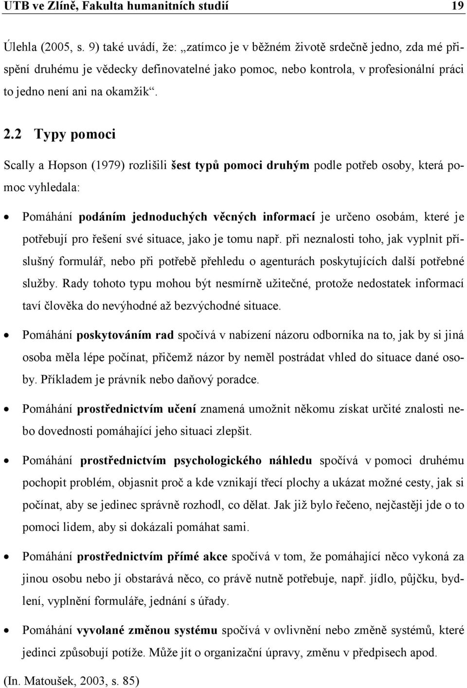 2 Typy pomoci Scally a Hopson (1979) rozlišili šest typů pomoci druhým podle potřeb osoby, která pomoc vyhledala: Pomáhání podáním jednoduchých věcných informací je určeno osobám, které je potřebují