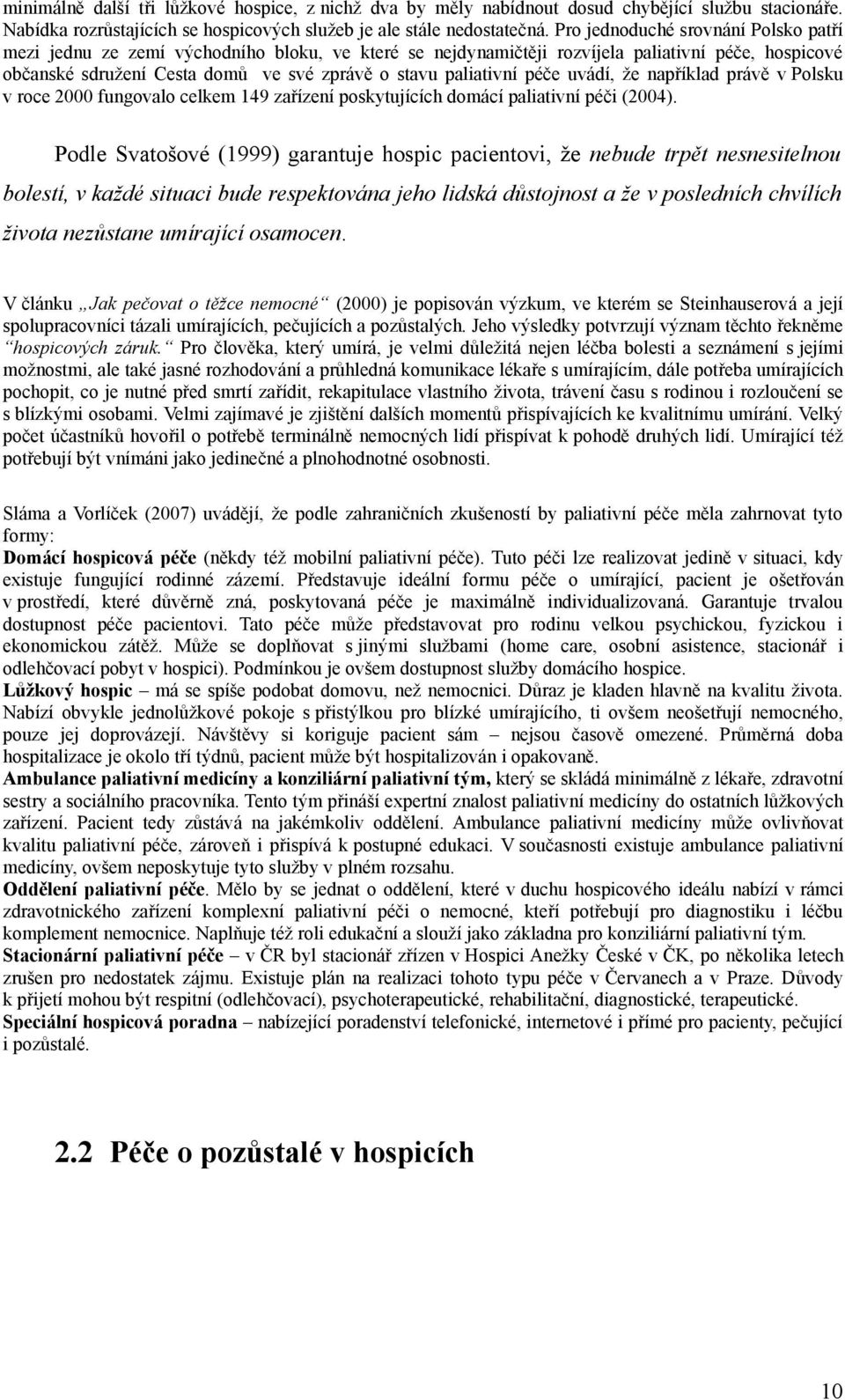 péče uvádí, že například právě v Polsku v roce 2000 fungovalo celkem 149 zařízení poskytujících domácí paliativní péči (2004).