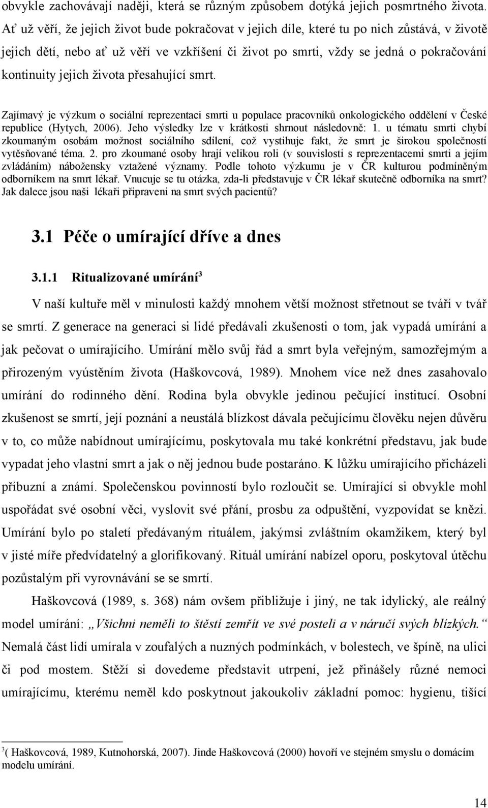 jejich života přesahující smrt. Zajímavý je výzkum o sociální reprezentaci smrti u populace pracovníků onkologického oddělení v České republice (Hytych, 2006).