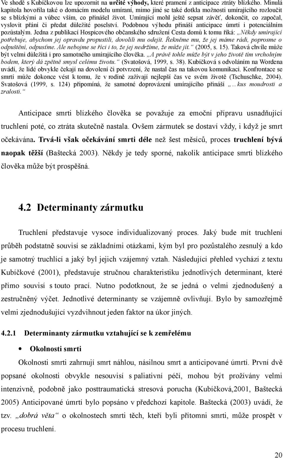 Umírající mohl ještě sepsat závěť, dokončit, co započal, vyslovit přání či předat důležité poselství. Podobnou výhodu přináší anticipace úmrtí i potenciálním pozůstalým.