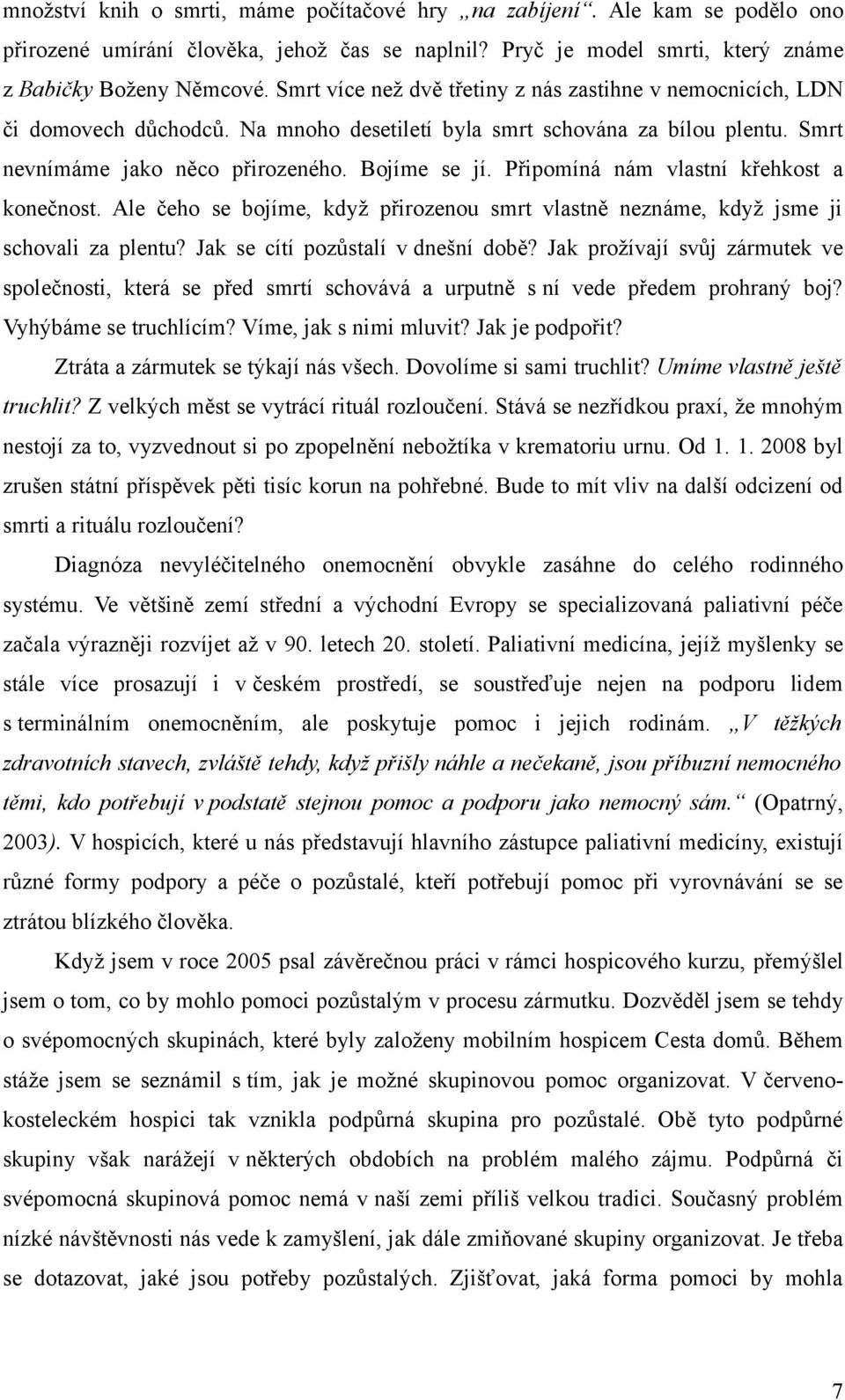 Připomíná nám vlastní křehkost a konečnost. Ale čeho se bojíme, když přirozenou smrt vlastně neznáme, když jsme ji schovali za plentu? Jak se cítí pozůstalí v dnešní době?