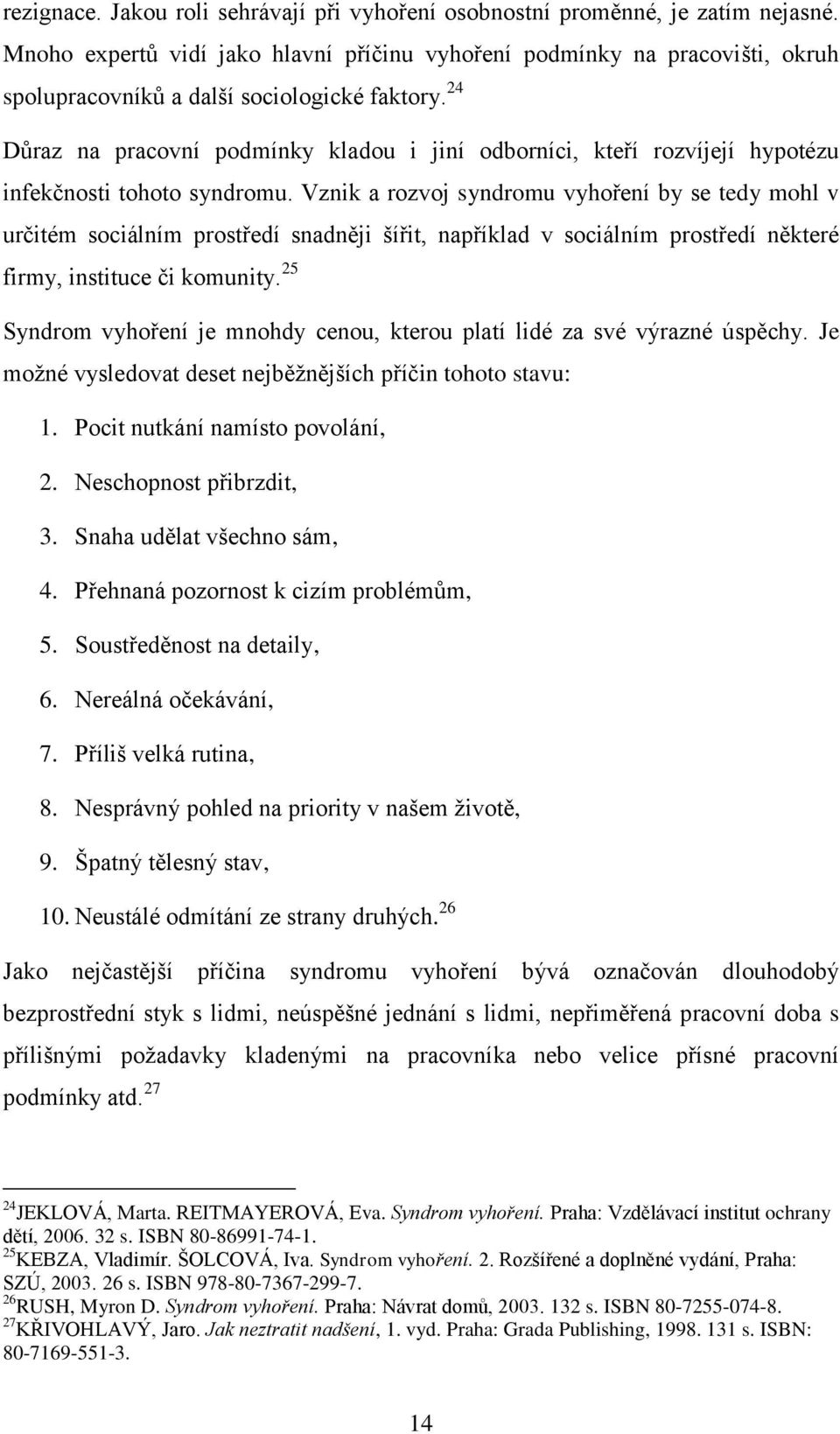 24 Důraz na pracovní podmínky kladou i jiní odborníci, kteří rozvíjejí hypotézu infekčnosti tohoto syndromu.