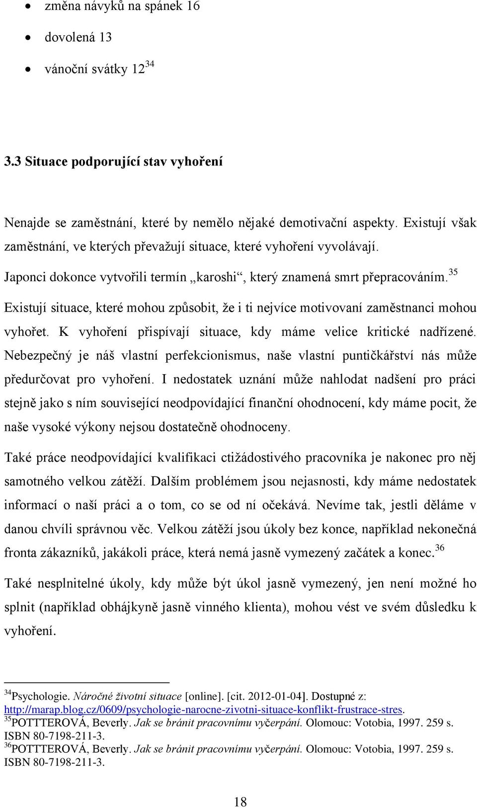 35 Existují situace, které mohou způsobit, že i ti nejvíce motivovaní zaměstnanci mohou vyhořet. K vyhoření přispívají situace, kdy máme velice kritické nadřízené.