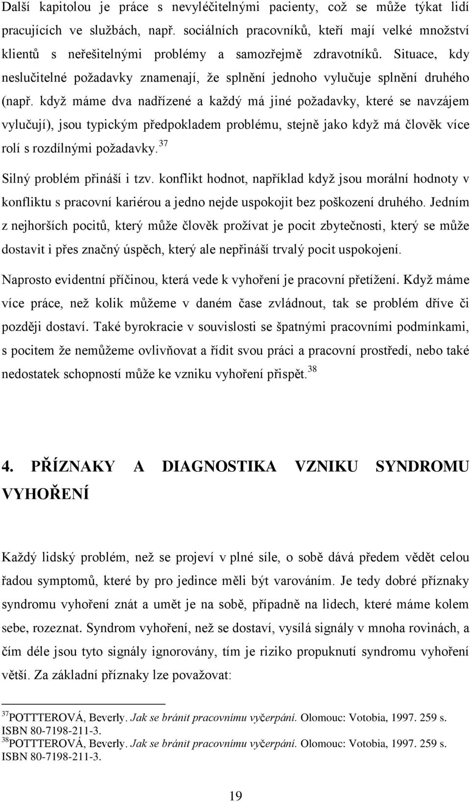 Situace, kdy neslučitelné požadavky znamenají, že splnění jednoho vylučuje splnění druhého (např.