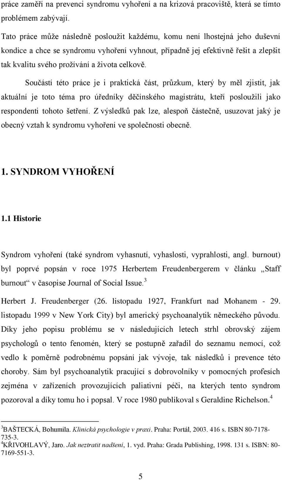 celkově. Součástí této práce je i praktická část, průzkum, který by měl zjistit, jak aktuální je toto téma pro úředníky děčínského magistrátu, kteří posloužili jako respondenti tohoto šetření.