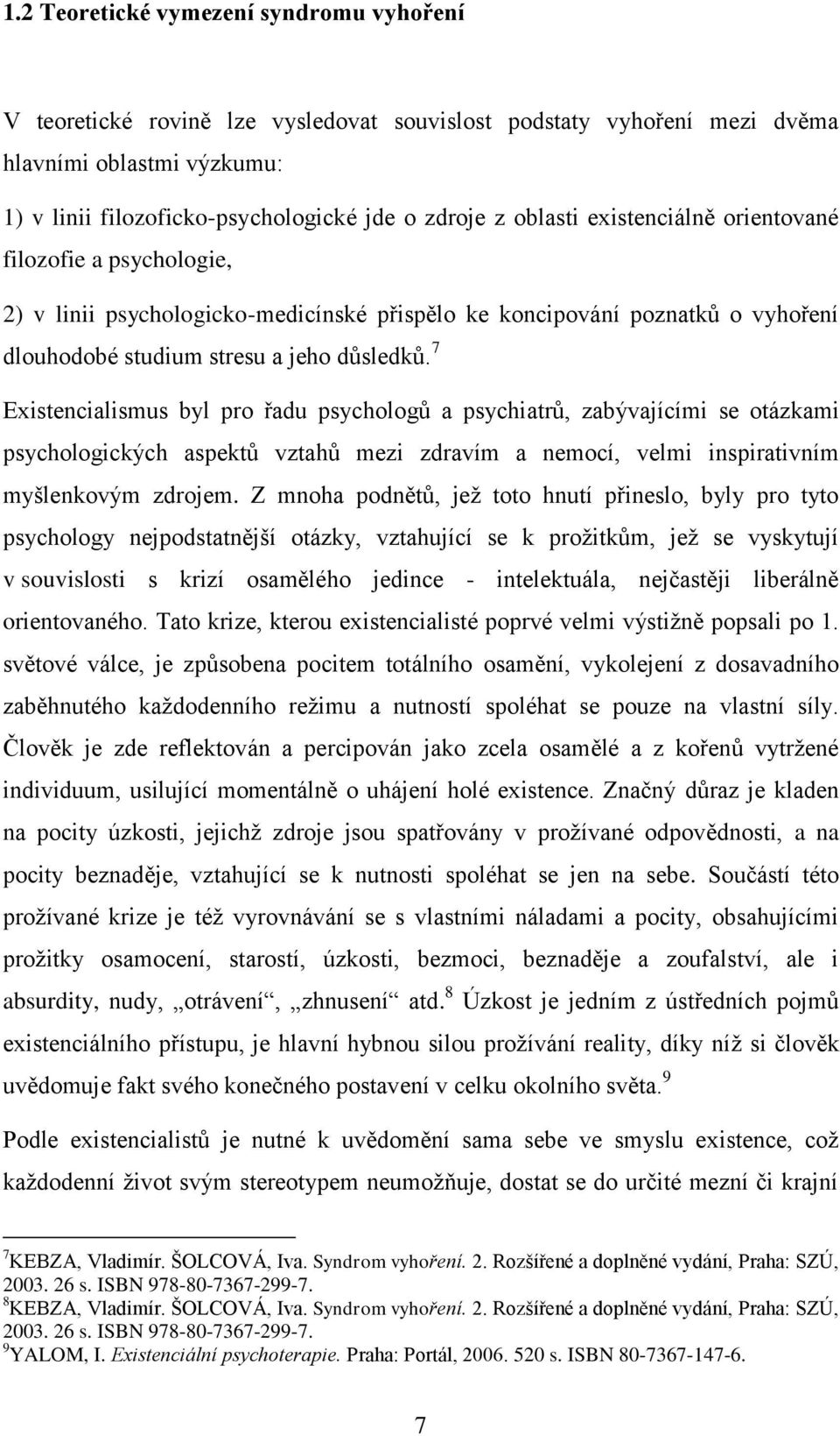 7 Existencialismus byl pro řadu psychologů a psychiatrů, zabývajícími se otázkami psychologických aspektů vztahů mezi zdravím a nemocí, velmi inspirativním myšlenkovým zdrojem.