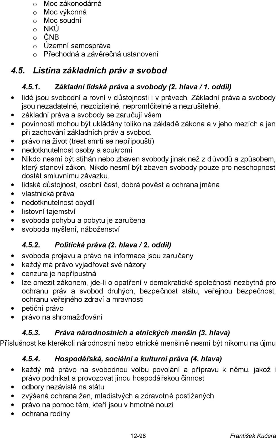 základní práva a svobody se zaručují všem povinnosti mohou být ukládány toliko na základě zákona a v jeho mezích a jen při zachování základních práv a svobod.