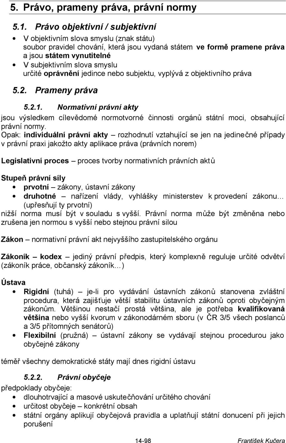 určité oprávnění jedince nebo subjektu, vyplývá z objektivního práva 5.2. Prameny práva 5.2.1.