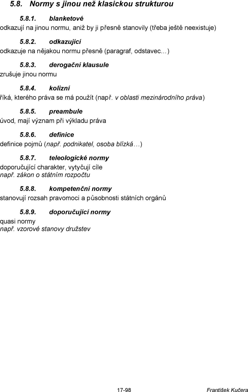 v oblasti mezinárodního práva) 5.8.5. preambule úvod, mají význam při výkladu práva 5.8.6. definice definice pojmů (např. podnikatel, osoba blízká ) 5.8.7.