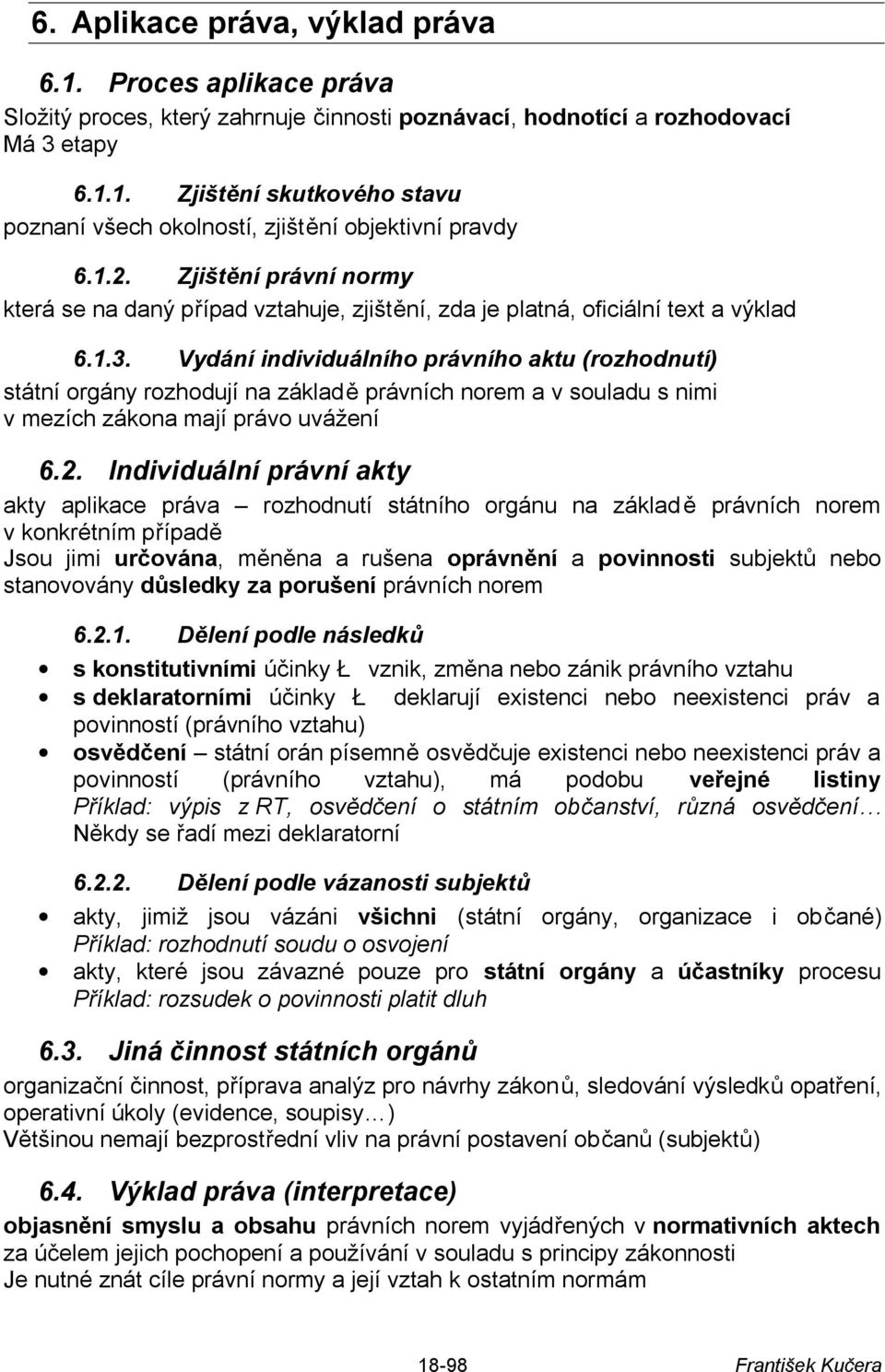 Vydání individuálního právního aktu (rozhodnutí) státní orgány rozhodují na základě právních norem a v souladu s nimi v mezích zákona mají právo uvážení 6.2.