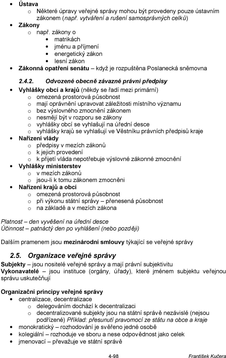 4.2. Odvozené obecně závazné právní předpisy Vyhlášky obcí a krajů (někdy se řadí mezi primární) o omezená prostorová působnost o mají oprávnění upravovat záležitosti místního významu o bez