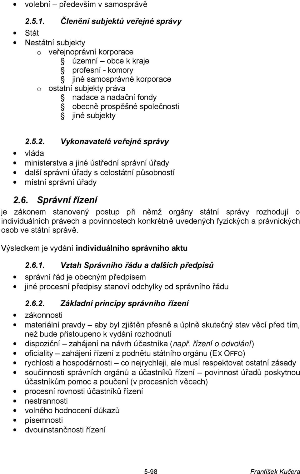 obecně prospěšné společnosti jiné subjekty 2.5.2. Vykonavatelé veřejné správy vláda ministerstva a jiné ústřední správní úřady další správní úřady s celostátní působností místní správní úřady 2.6.