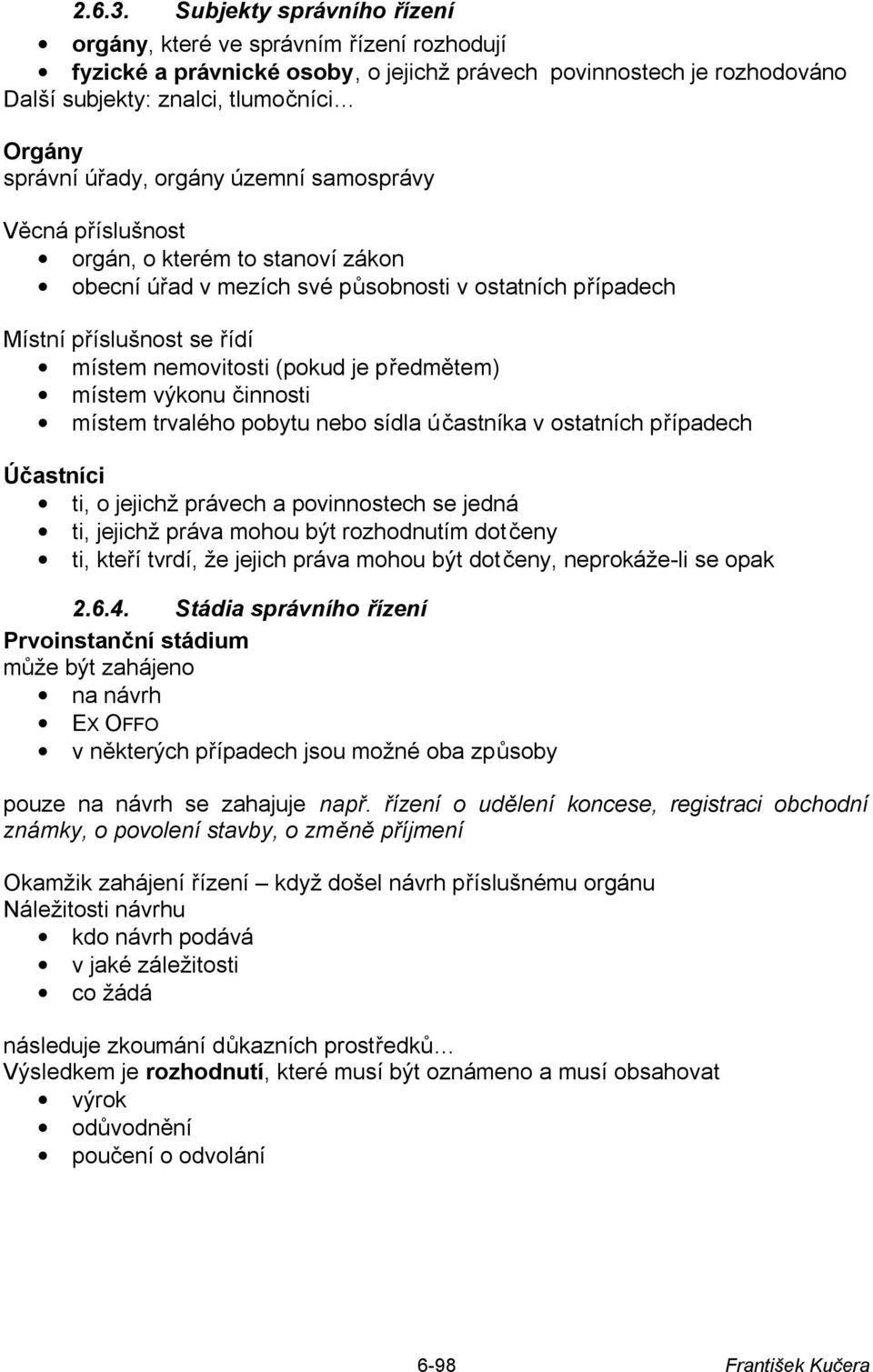 orgány územní samosprávy Věcná příslušnost orgán, o kterém to stanoví zákon obecní úřad v mezích své působnosti v ostatních případech Místní příslušnost se řídí místem nemovitosti (pokud je