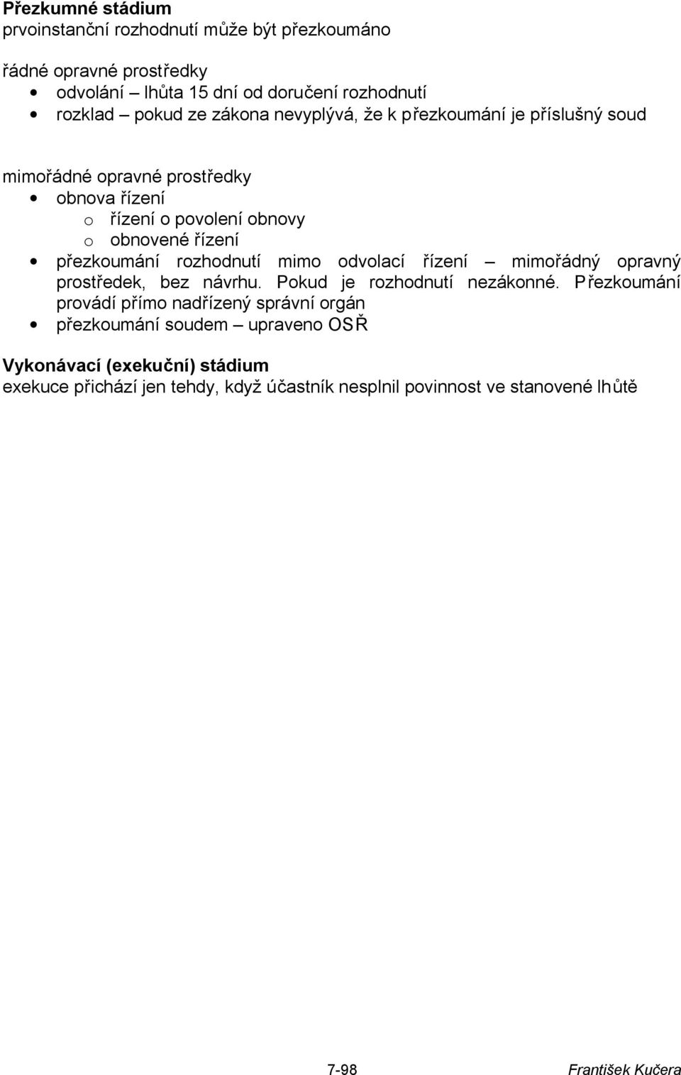 rozhodnutí mimo odvolací řízení mimořádný opravný prostředek, bez návrhu. Pokud je rozhodnutí nezákonné.