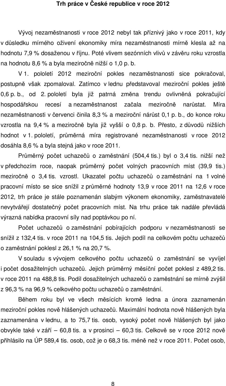 pololetí 212 meziroční pokles nezaměstnosti sice pokračoval, postupně však zpomaloval. Zatímco v lednu předoval meziroční pokles ještě,6 p. b., od 2.