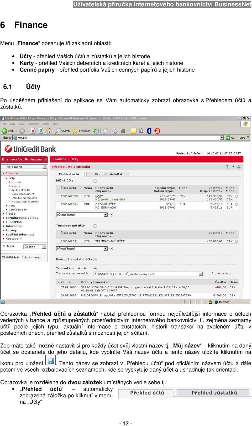 Obrazovka Přehled účtů a zůstatků nabízí přehlednou formou nejdůležitější informace o účtech vedených v bance a zpřístupněných prostřednictvím internetového bankovnictví tj.