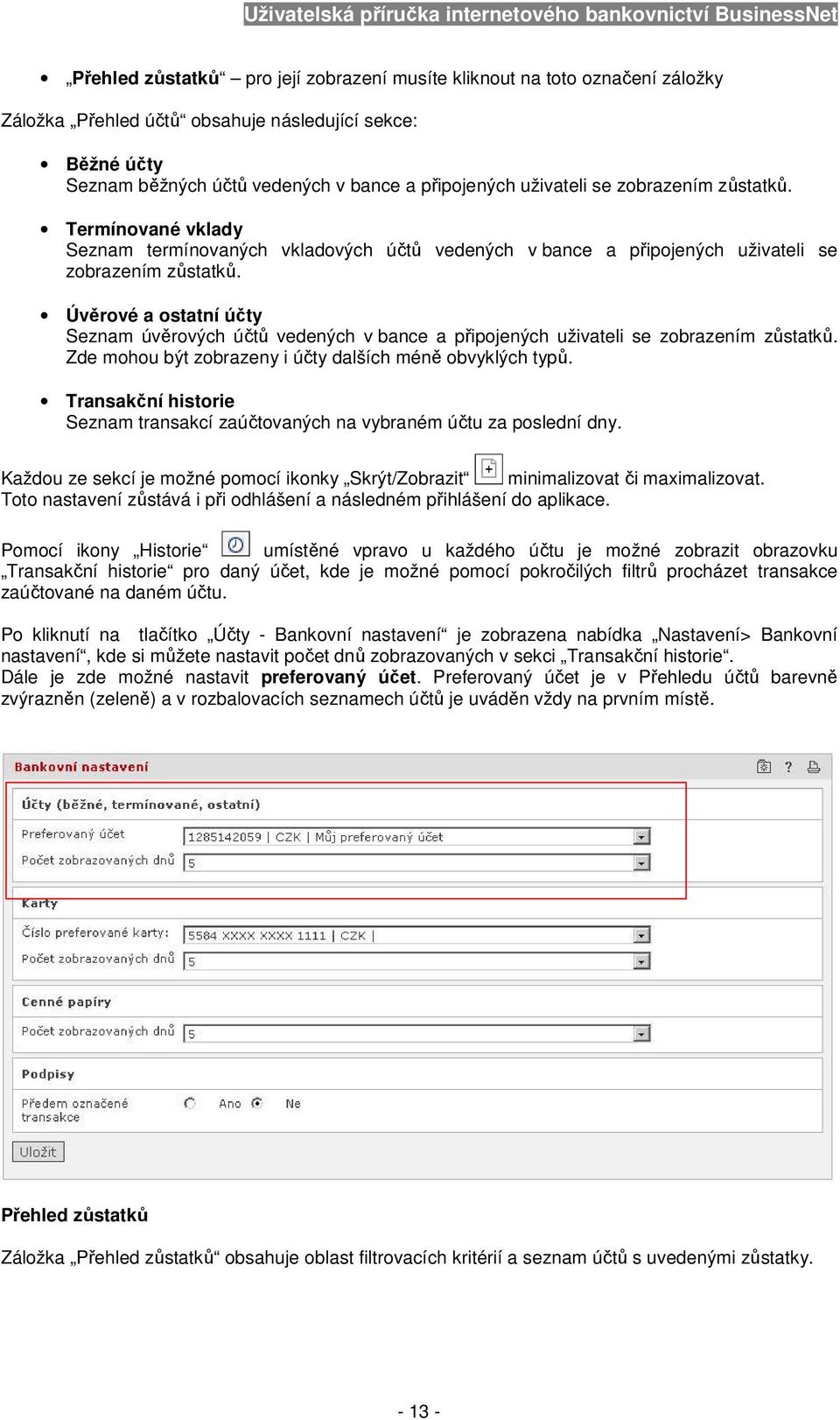 Úvěrové a ostatní účty Seznam úvěrových účtů vedených v bance a připojených uživateli se zobrazením zůstatků. Zde mohou být zobrazeny i účty dalších méně obvyklých typů.