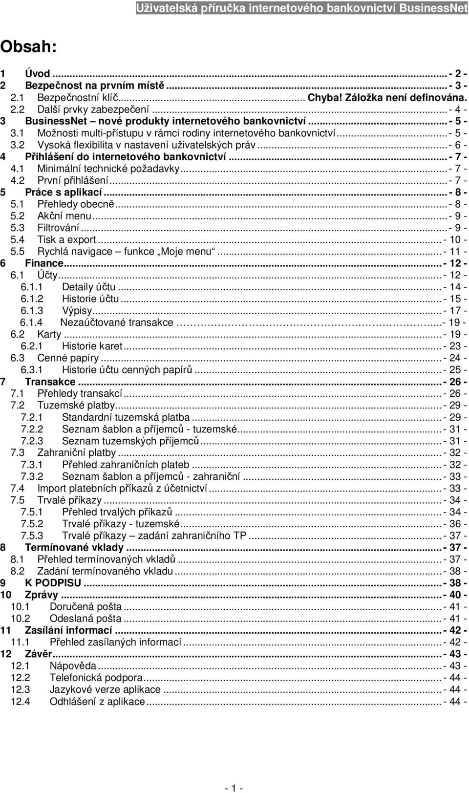..- 6-4 Přihlášení do internetového bankovnictví... - 7-4.1 Minimální technické požadavky...- 7-4.2 První přihlášení...- 7-5 Práce s aplikací... - 8-5.1 Přehledy obecně...- 8-5.2 Akční menu...- 9-5.