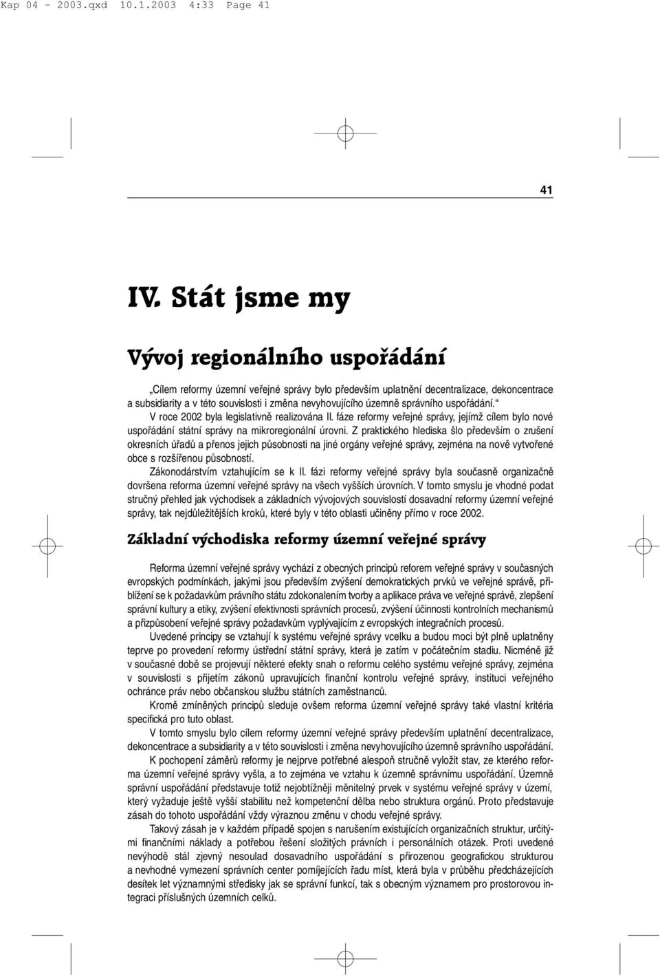 nevyhovujícího územně správního uspořádání. V roce 2002 byla legislativně realizována II. fáze reformy veřejné správy, jejímž cílem bylo nové uspořádání státní správy na mikroregionální úrovni.