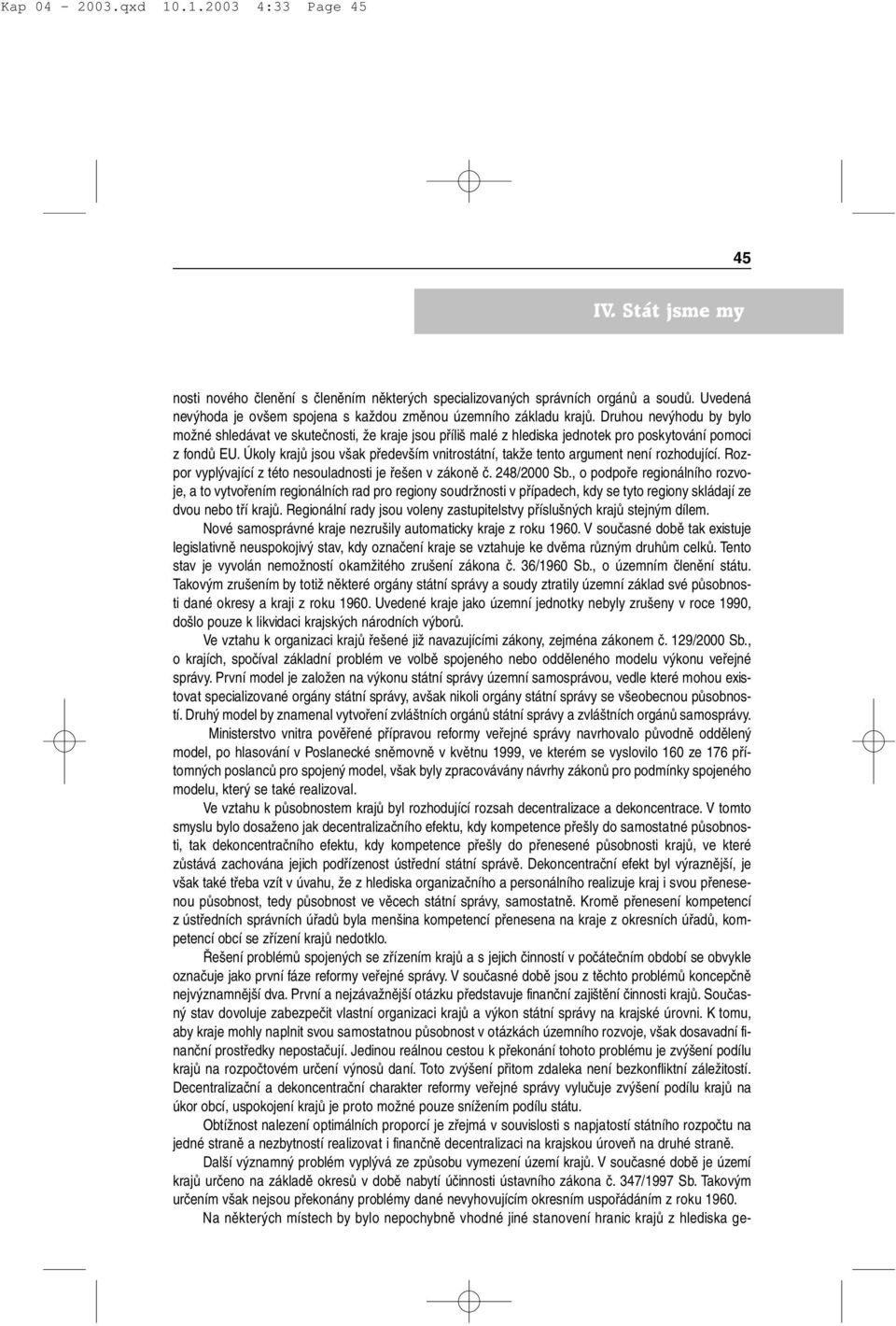 Úkoly krajů jsou však především vnitrostátní, takže tento argument není rozhodující. Rozpor vyplývající z této nesouladnosti je řešen v zákoně č. 248/2000 Sb.