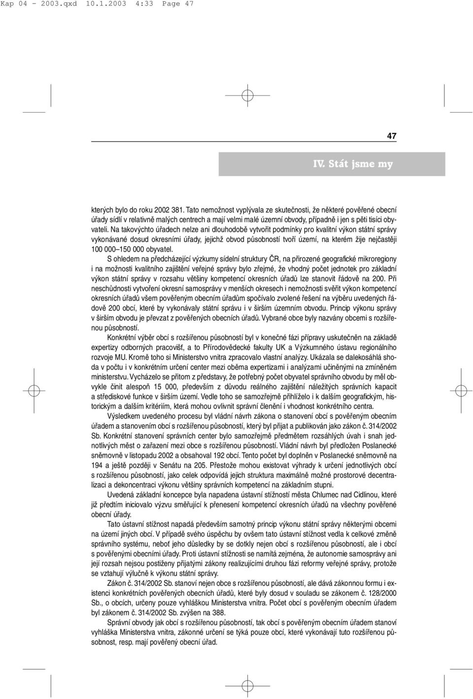 Na takovýchto úřadech nelze ani dlouhodobě vytvořit podmínky pro kvalitní výkon státní správy vykonávané dosud okresními úřady, jejichž obvod působností tvoří území, na kterém žije nejčastěji 100 000