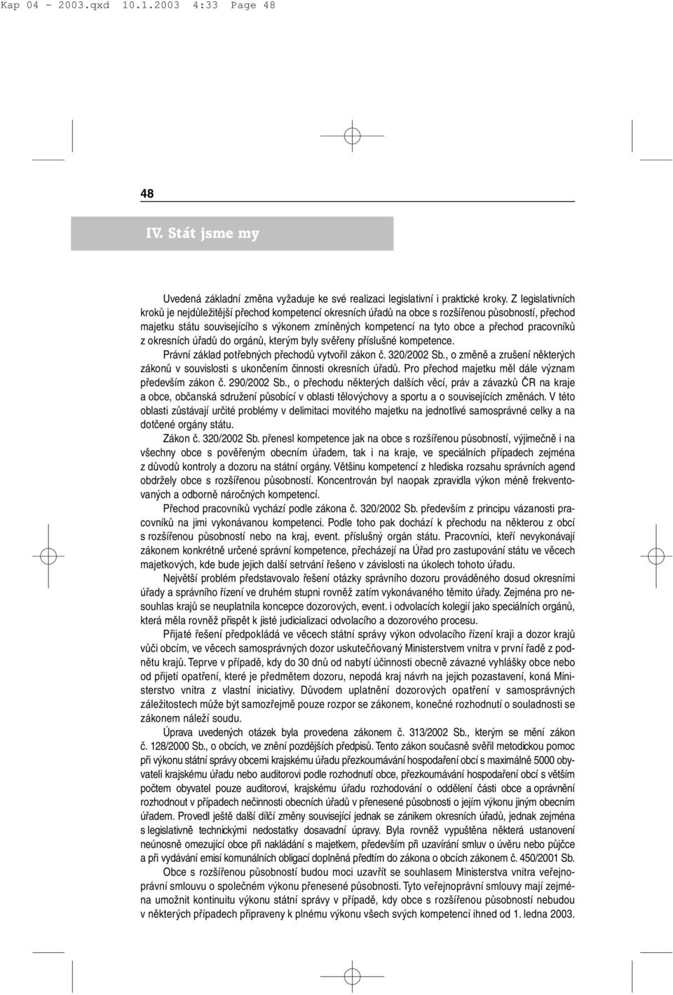 pracovníků z okresních úřadů do orgánů, kterým byly svěřeny příslušné kompetence. Právní základ potřebných přechodů vytvořil zákon č. 320/2002 Sb.