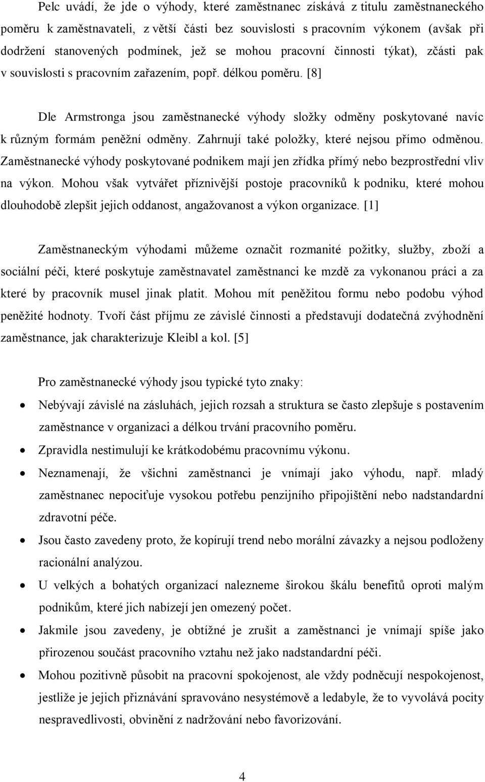 [8] Dle Armstronga jsou zaměstnanecké výhody složky odměny poskytované navíc k různým formám peněžní odměny. Zahrnují také položky, které nejsou přímo odměnou.