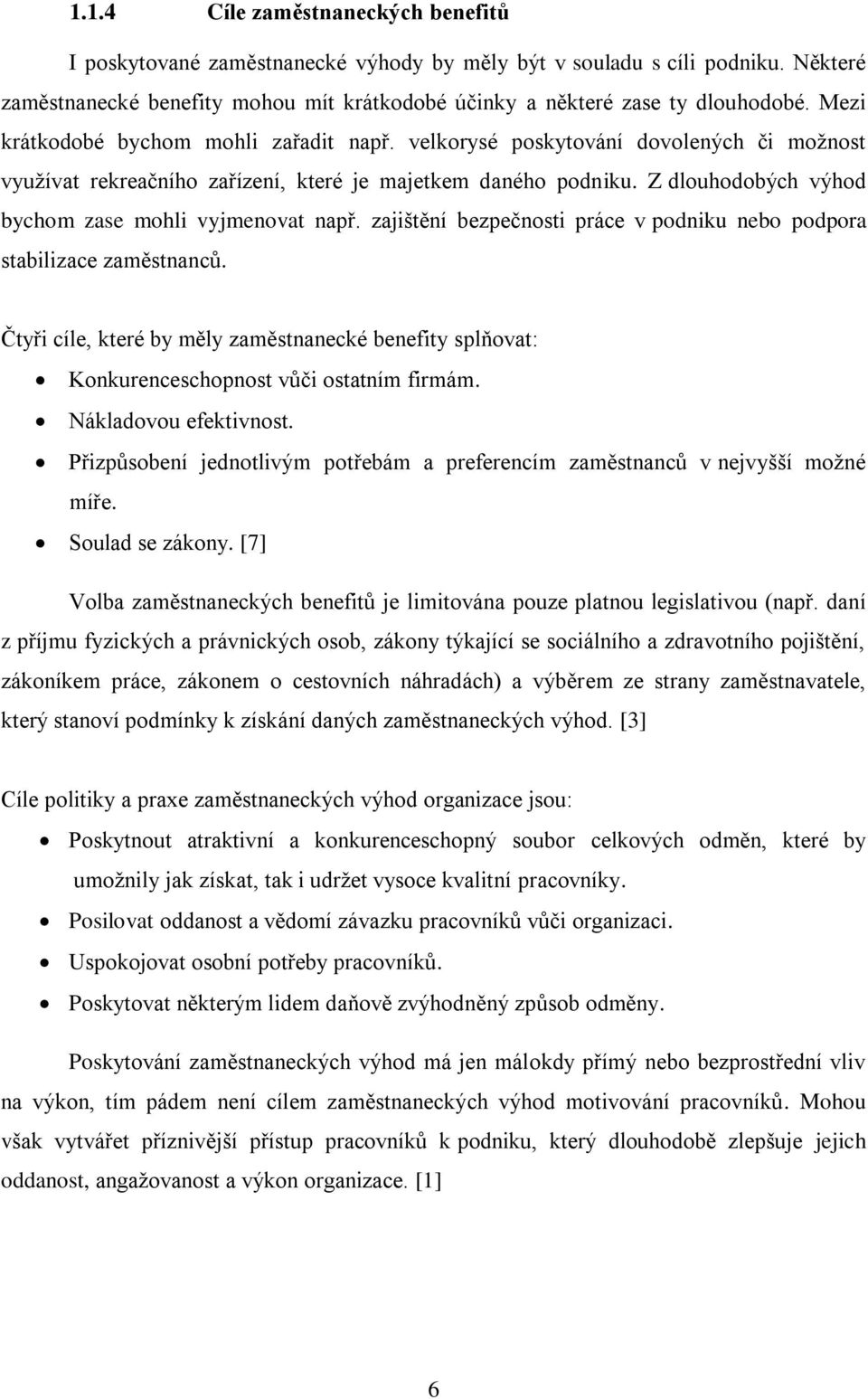 Z dlouhodobých výhod bychom zase mohli vyjmenovat např. zajištění bezpečnosti práce v podniku nebo podpora stabilizace zaměstnanců.