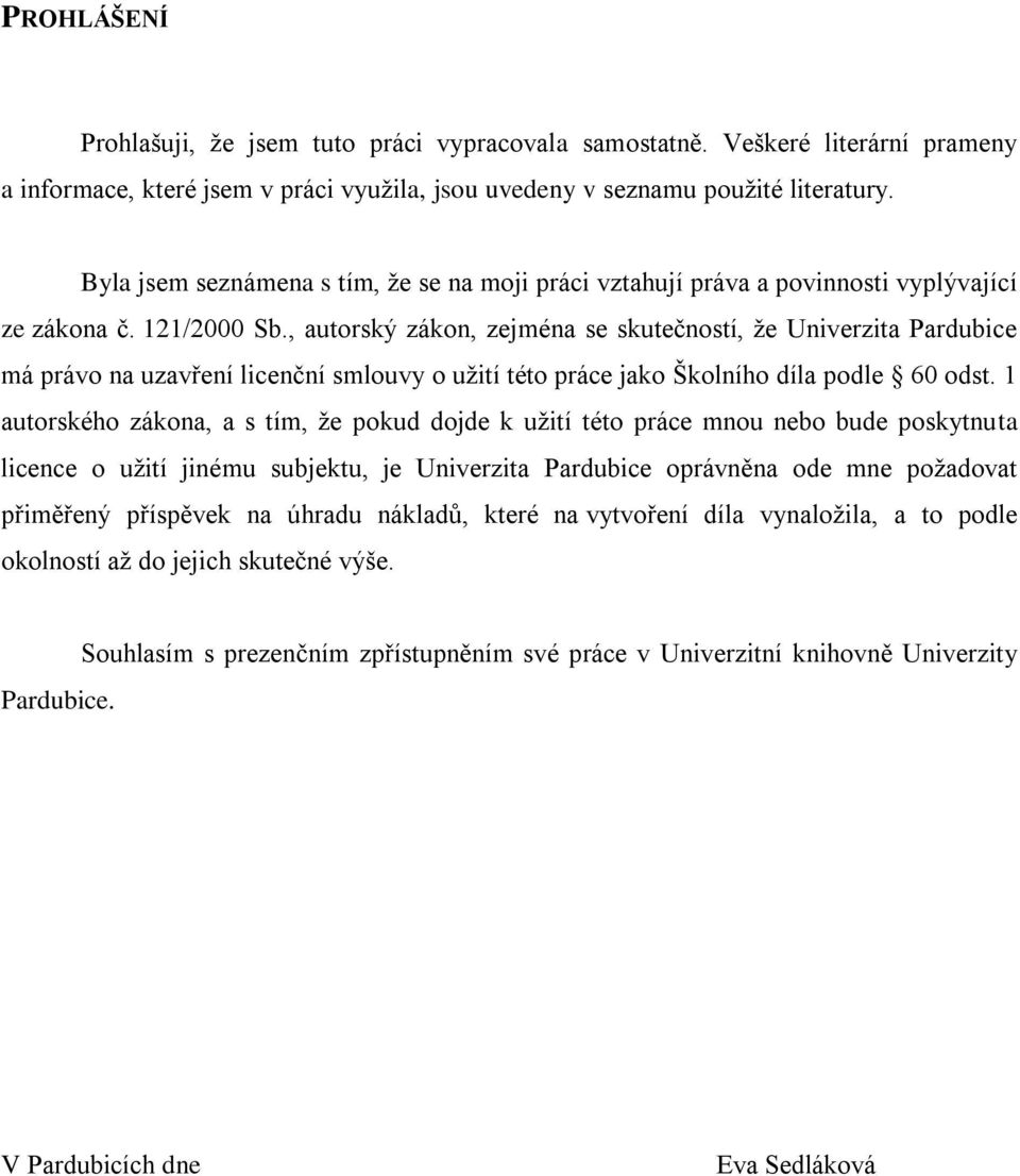 , autorský zákon, zejména se skutečností, že Univerzita Pardubice má právo na uzavření licenční smlouvy o užití této práce jako Školního díla podle 60 odst.