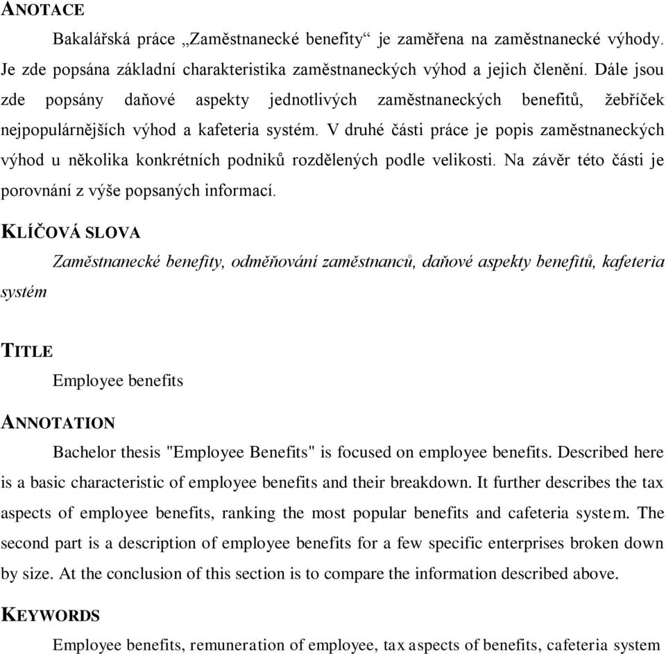 V druhé části práce je popis zaměstnaneckých výhod u několika konkrétních podniků rozdělených podle velikosti. Na závěr této části je porovnání z výše popsaných informací.