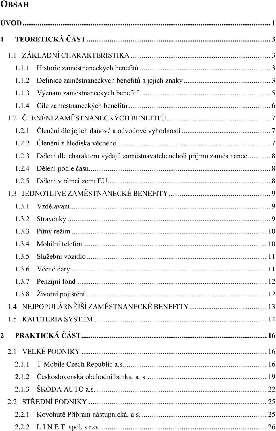 .. 8 1.2.4 Dělení podle času... 8 1.2.5 Dělení v rámci zemí EU... 8 1.3 JEDNOTLIVÉ ZAMĚSTNANECKÉ BENEFITY... 9 1.3.1 Vzdělávání... 9 1.3.2 Stravenky... 9 1.3.3 Pitný režim... 10 1.3.4 Mobilní telefon.