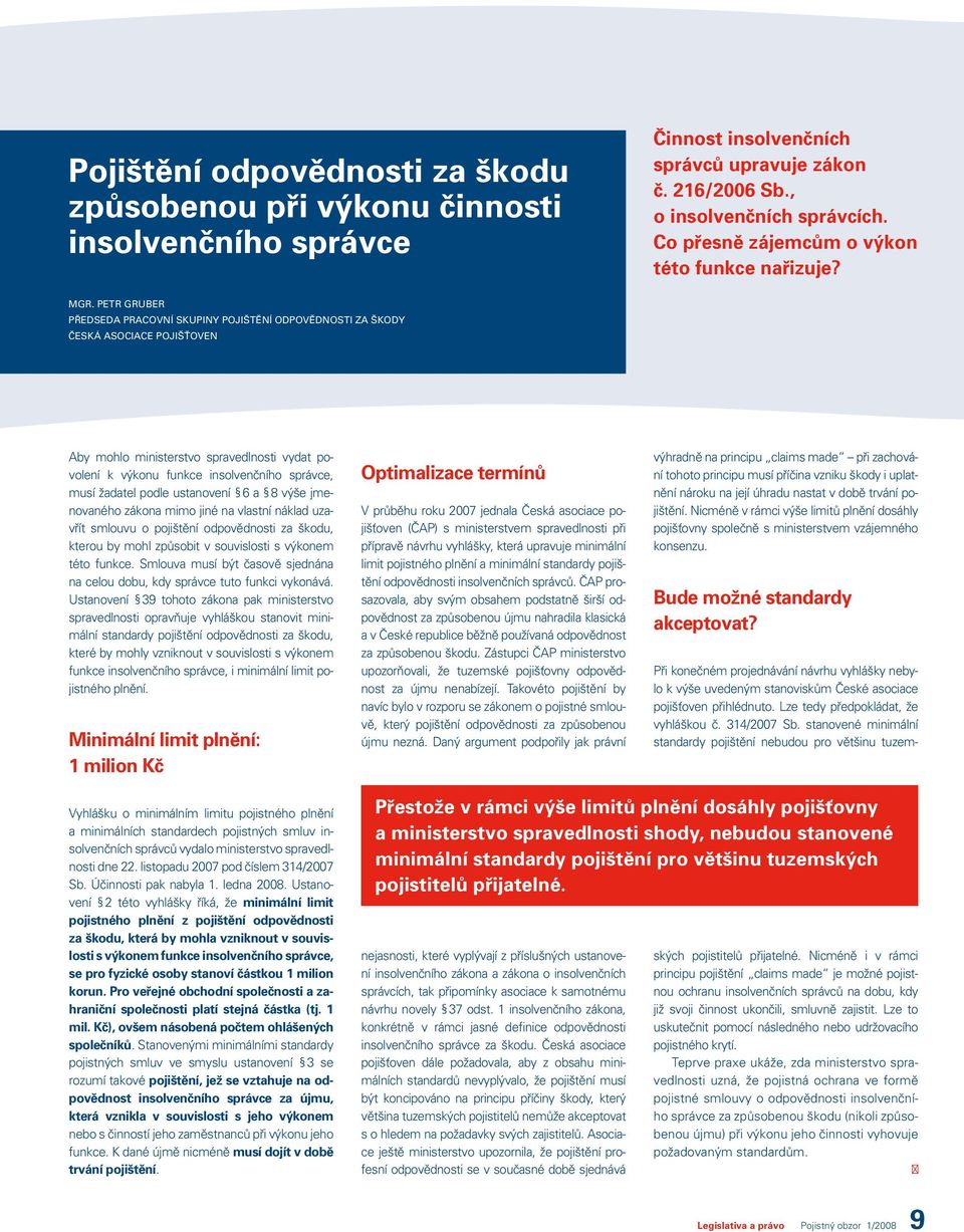 Petr Gruber předseda pracovní skupiny pojištění odpovědnosti za škody Česká asociace pojišťoven Aby mohlo ministerstvo spravedlnosti vydat povolení k výkonu funkce insolvenčního správce, musí žadatel