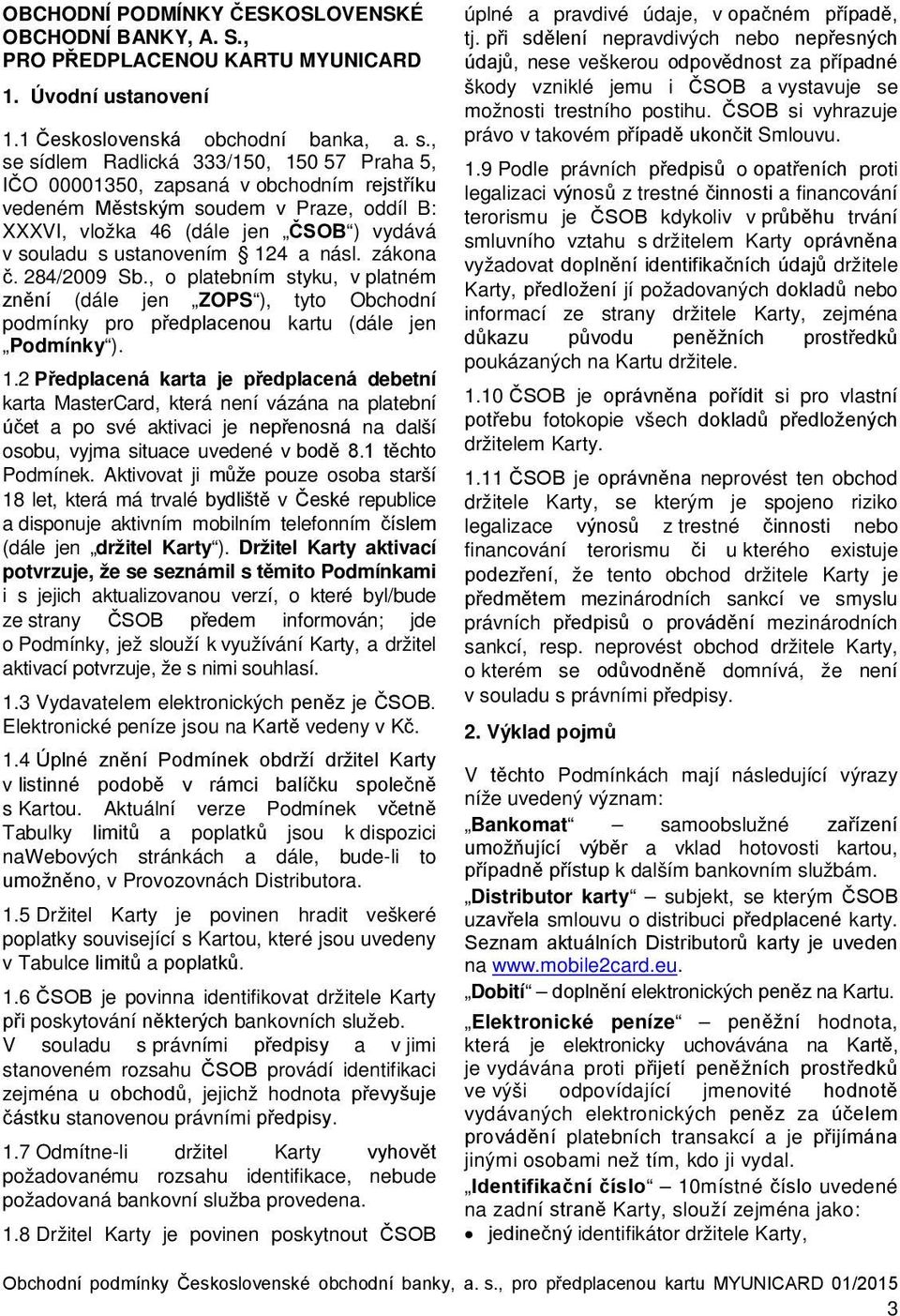 124 a násl. zákona č. 284/2009 Sb., o platebním styku, v platném znění (dále jen ZOPS ), tyto Obchodní podmínky pro předplacenou kartu (dále jen Podmínky ). 1.