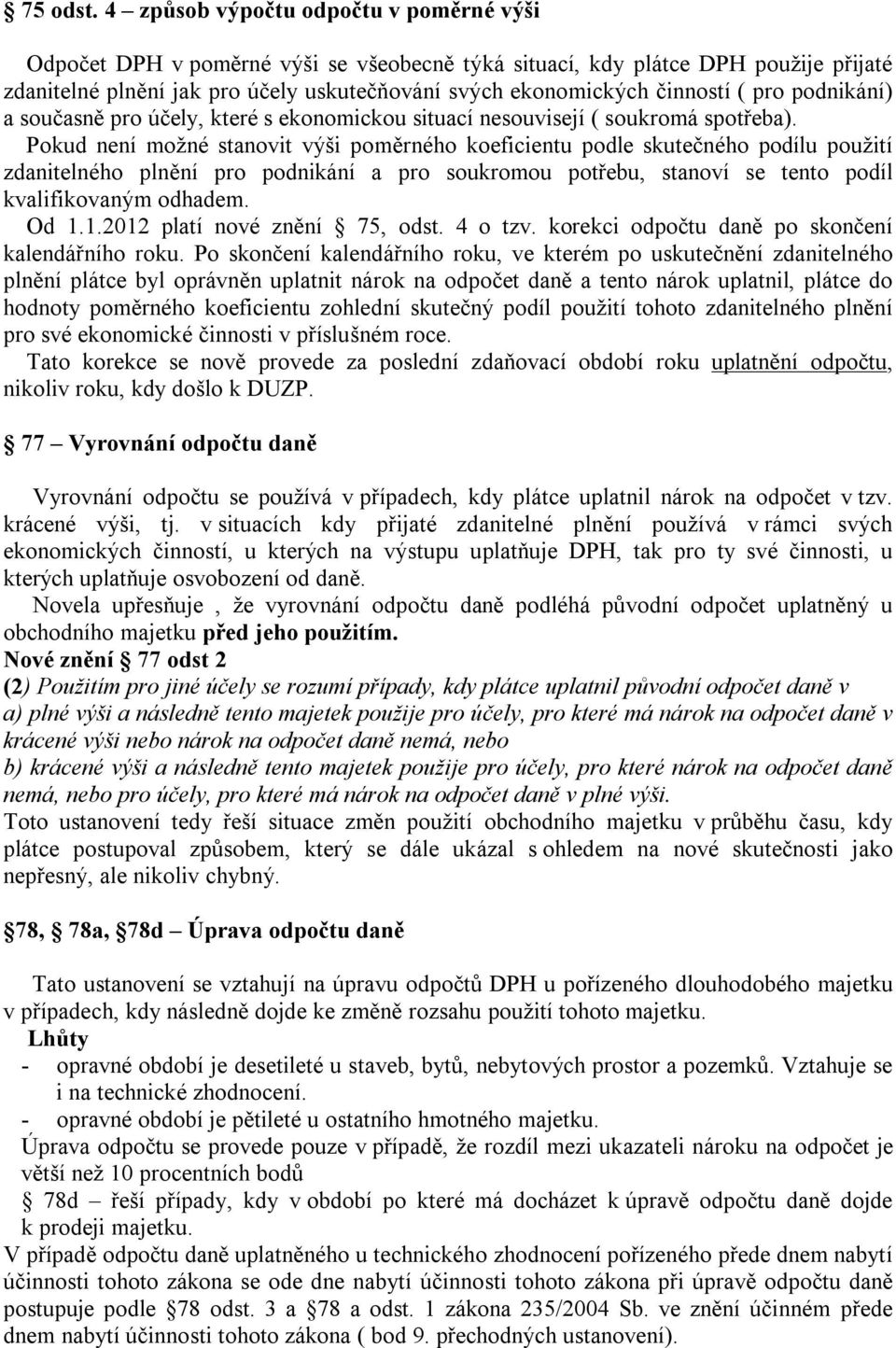 ( pro podnikání) a současně pro účely, které s ekonomickou situací nesouvisejí ( soukromá spotřeba).