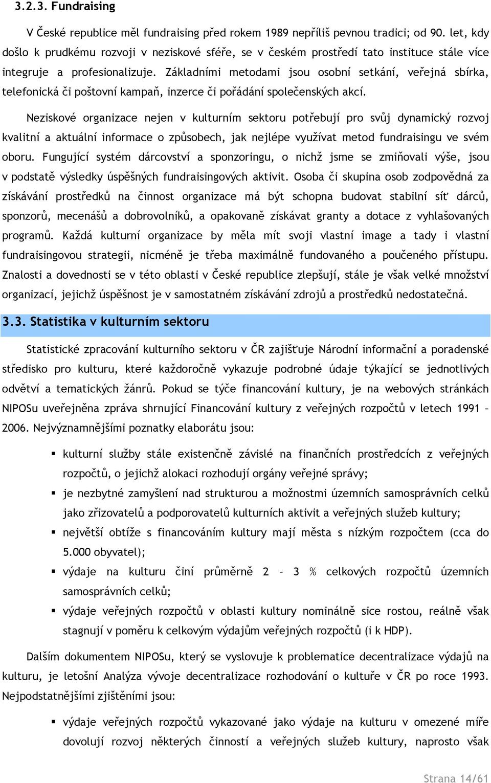 Základními metodami jsou osobní setkání, veřejná sbírka, telefonická či poštovní kampaň, inzerce či pořádání společenských akcí.