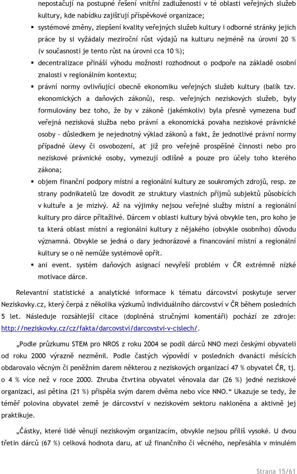 o podpoře na základě osobní znalosti v regionálním kontextu; právní normy ovlivňující obecně ekonomiku veřejných služeb kultury (balík tzv. ekonomických a daňových zákonů), resp.