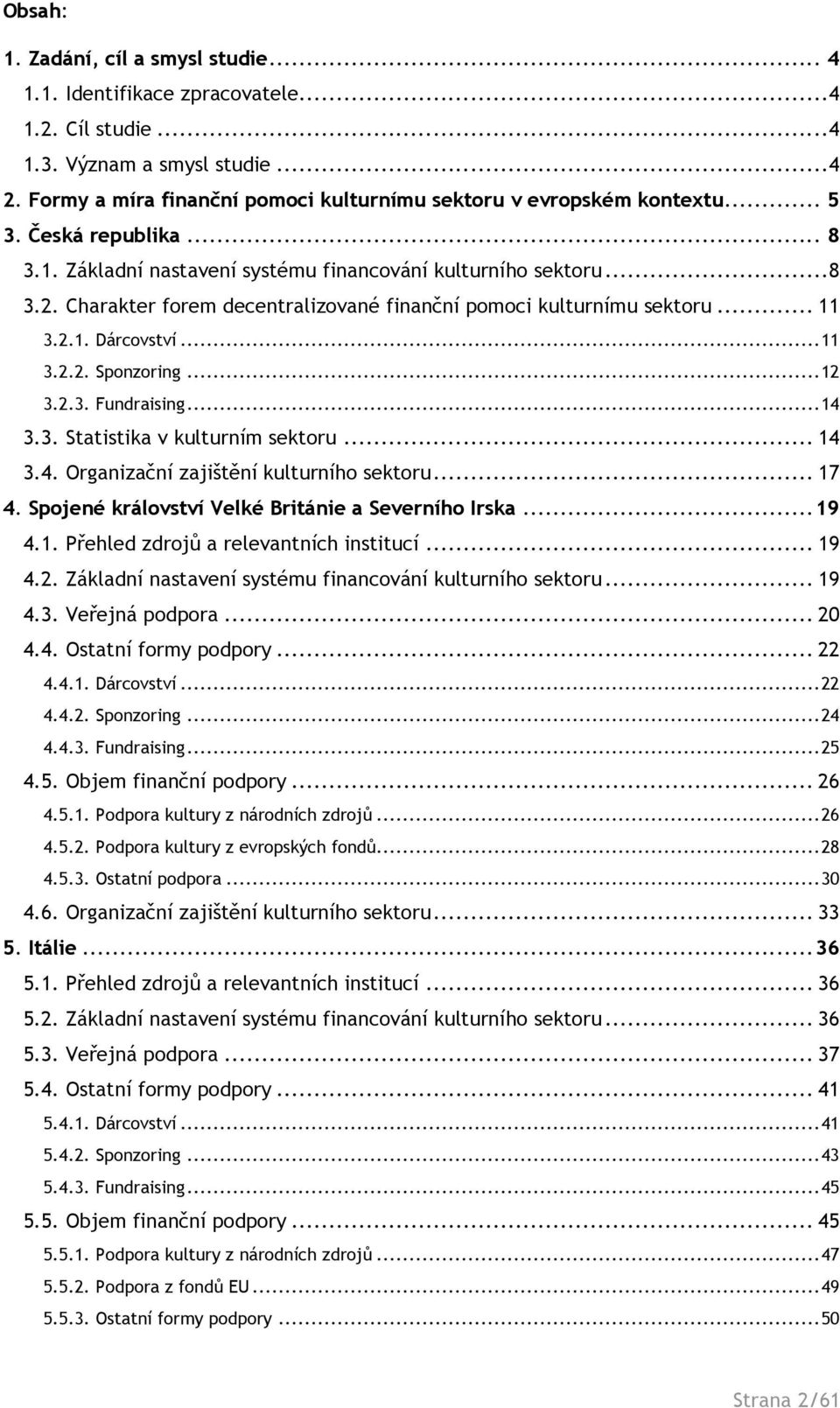 ..12 3.2.3. Fundraising...14 3.3. Statistika v kulturním sektoru... 14 3.4. Organizační zajištění kulturního sektoru... 17 4. Spojené království Velké Británie a Severního Irska...19 4.1. Přehled zdrojů a relevantních institucí.