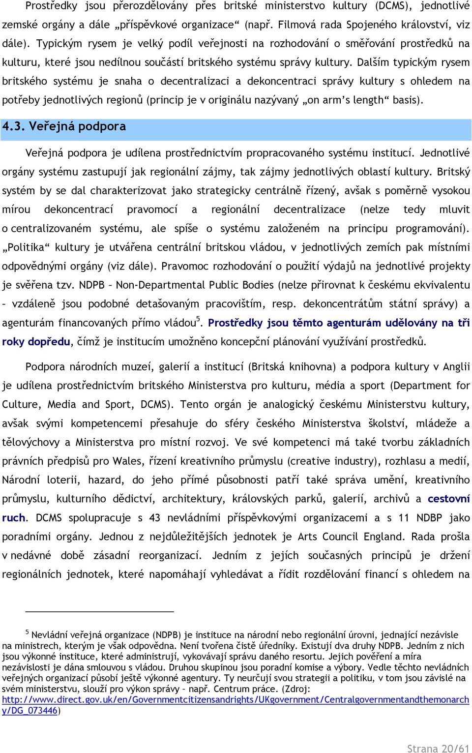 Dalším typickým rysem britského systému je snaha o decentralizaci a dekoncentraci správy kultury s ohledem na potřeby jednotlivých regionů (princip je v originálu nazývaný on arm s length basis). 4.3.