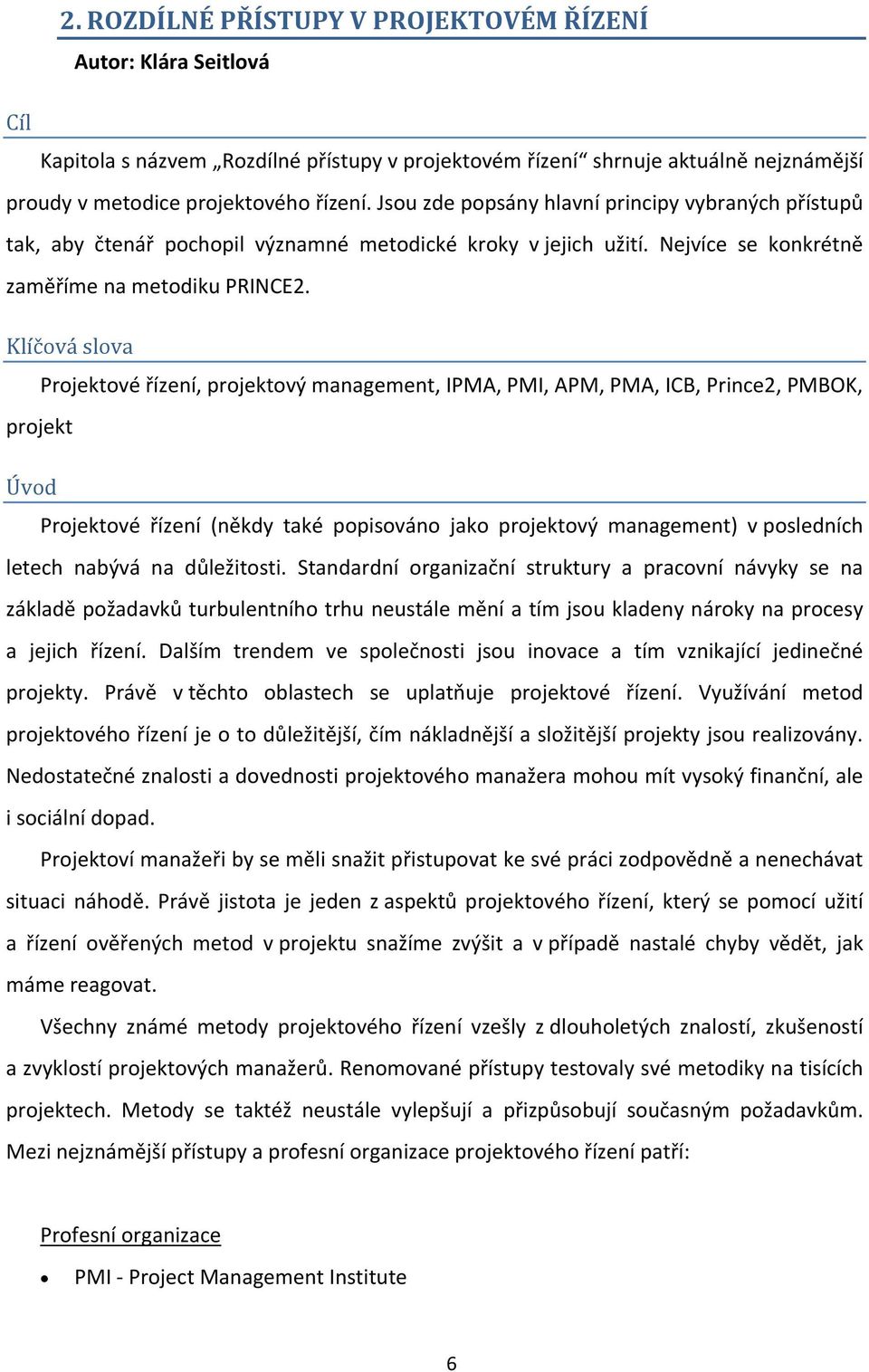 Klíčová slova Projektové řízení, projektový management, IPMA, PMI, APM, PMA, ICB, Prince2, PMBOK, projekt Úvod Projektové řízení (někdy také popisováno jako projektový management) v posledních letech