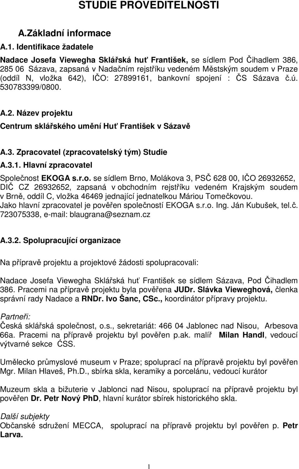 IČO: 27899161, bankovní spojení : ČS Sázava č.ú. 530783399/0800. A.2. Název projektu Centrum sklářského umění Huť František v Sázavě A.3. Zpracovatel (zpracovatelský tým) Studie A.3.1. Hlavní zpracovatel Společnost EKOGA s.