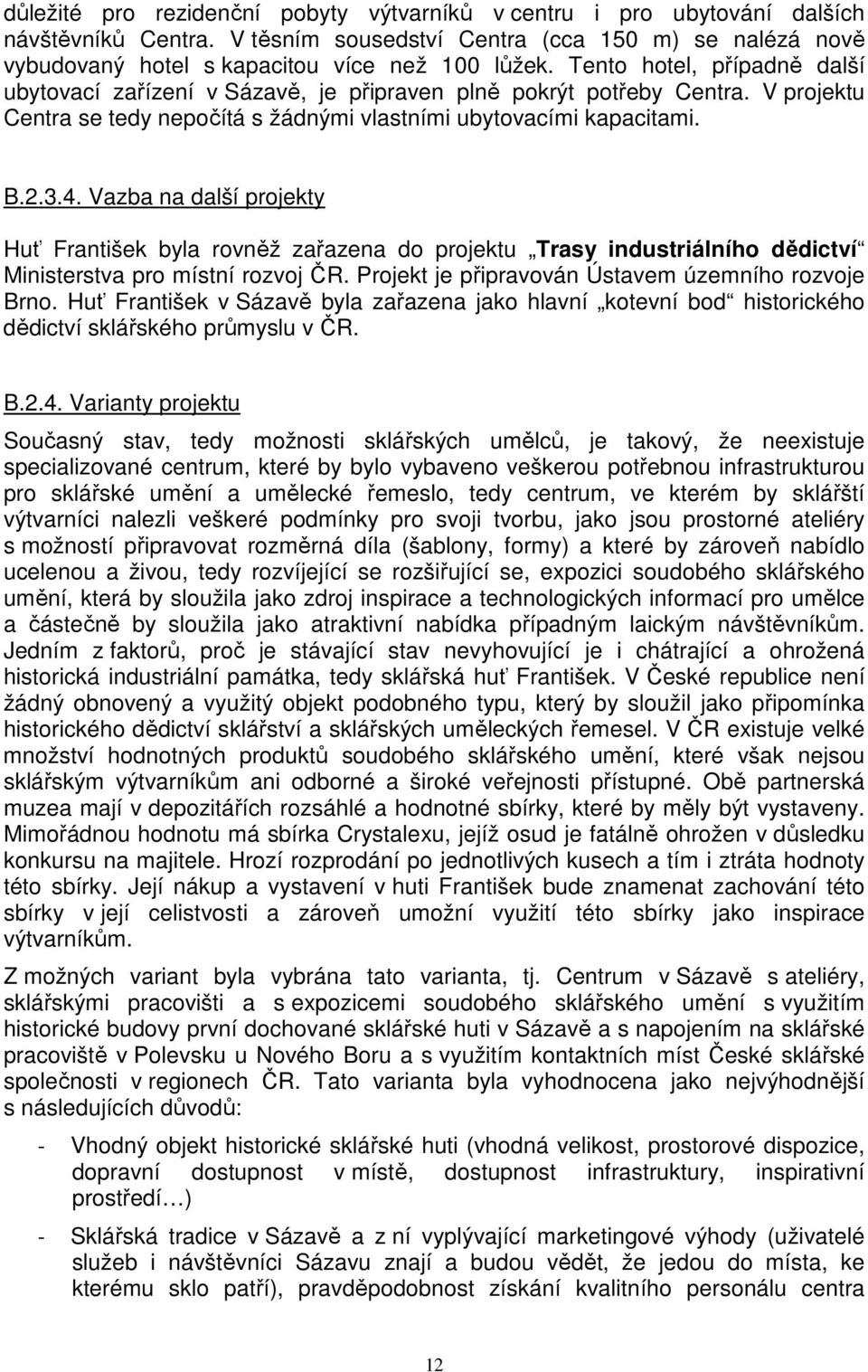 Vazba na další projekty Huť František byla rovněž zařazena do projektu Trasy industriálního dědictví Ministerstva pro místní rozvoj ČR. Projekt je připravován Ústavem územního rozvoje Brno.