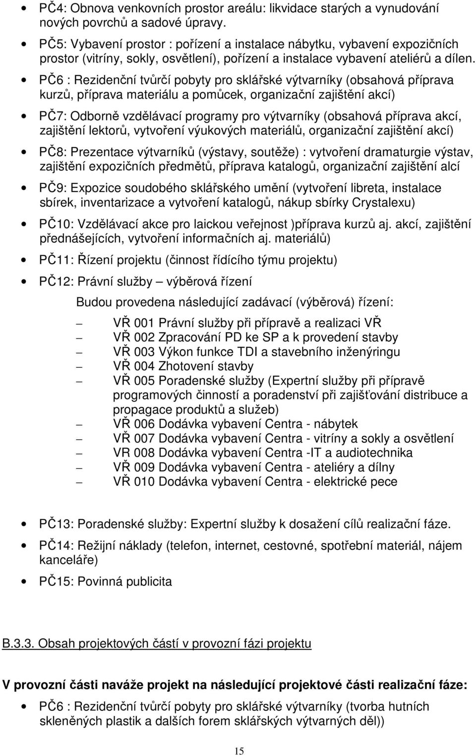 PČ6 : Rezidenční tvůrčí pobyty pro sklářské výtvarníky (obsahová příprava kurzů, příprava materiálu a pomůcek, organizační zajištění akcí) PČ7: Odborně vzdělávací programy pro výtvarníky (obsahová