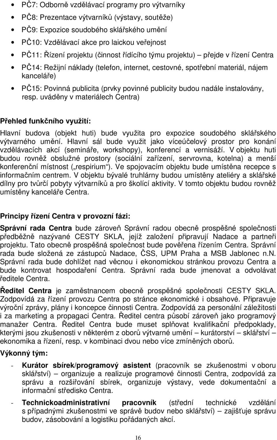 publicity budou nadále instalovány, resp. uváděny v materiálech Centra) Přehled funkčního využití: Hlavní budova (objekt huti) bude využita pro expozice soudobého sklářského výtvarného umění.