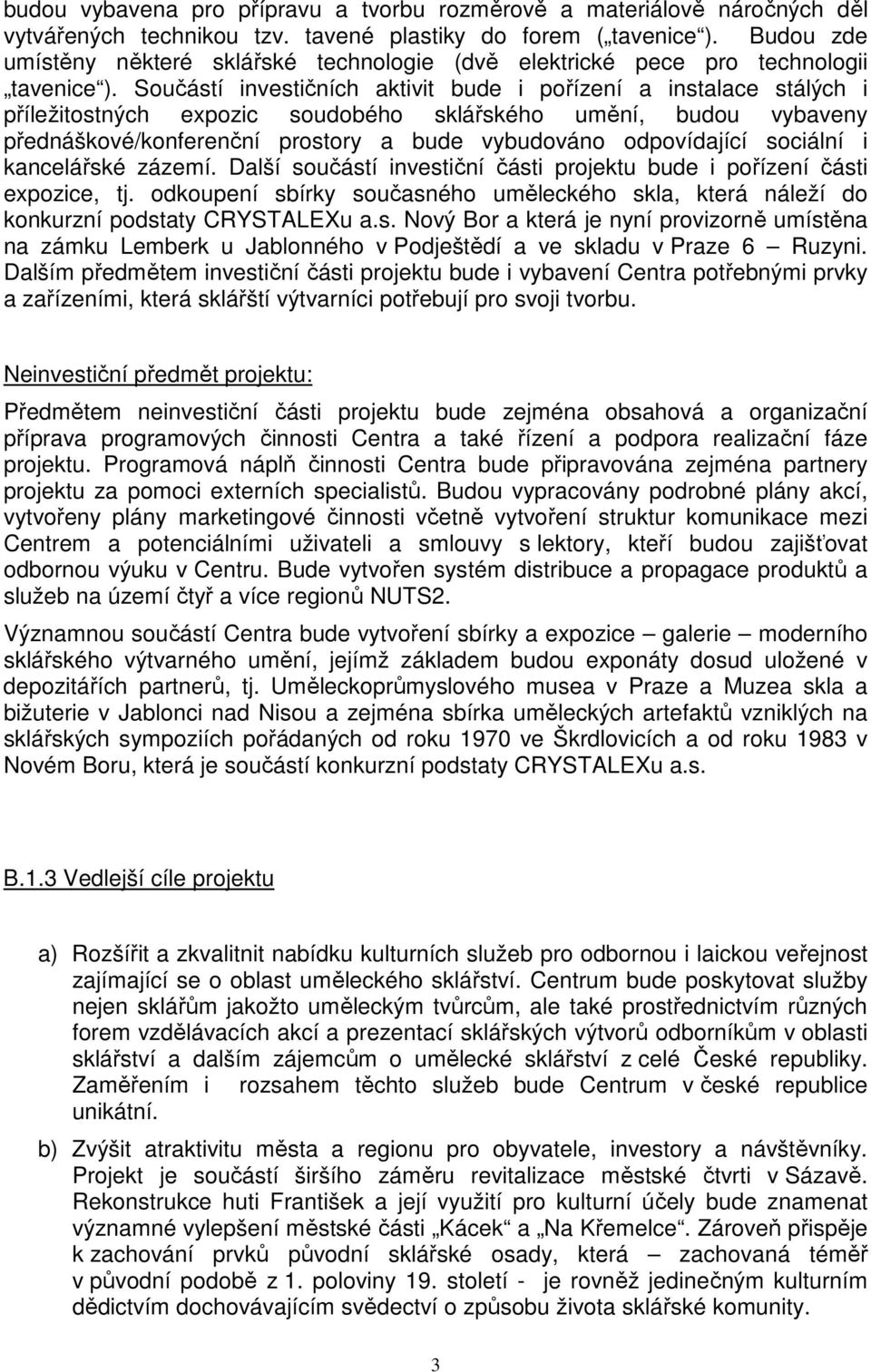 Součástí investičních aktivit bude i pořízení a instalace stálých i příležitostných expozic soudobého sklářského umění, budou vybaveny přednáškové/konferenční prostory a bude vybudováno odpovídající