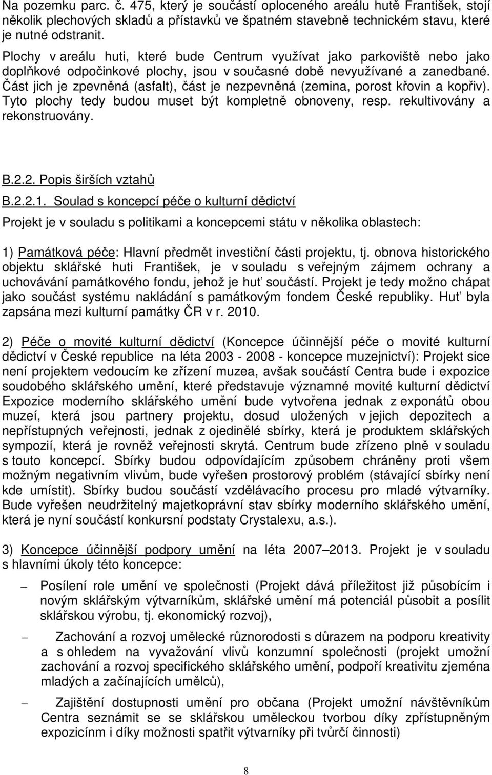 Část jich je zpevněná (asfalt), část je nezpevněná (zemina, porost křovin a kopřiv). Tyto plochy tedy budou muset být kompletně obnoveny, resp. rekultivovány a rekonstruovány. B.2.